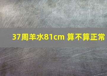 37周羊水81cm 算不算正常